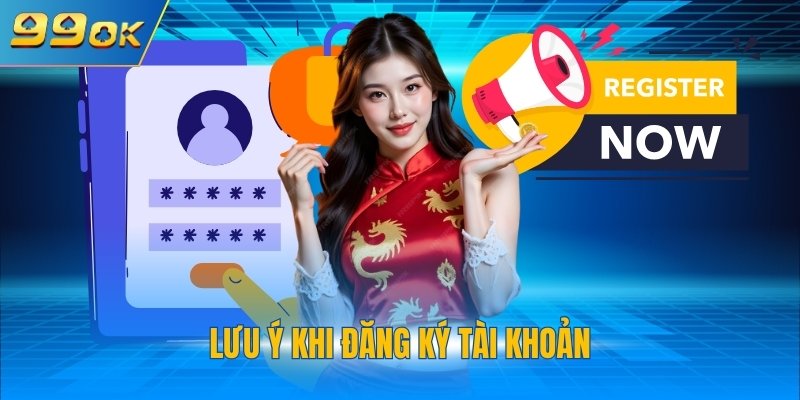 Đăng Ký 99OK 2 Lưu ý khi đăng ký tài khoản