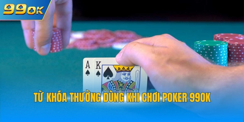 Từ khóa thường dùng khi chơi Poker 99OK